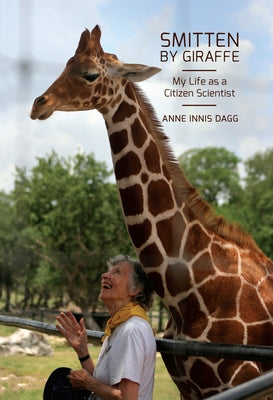 Smitten by Giraffe: My Life as a Citizen Scientist by Dagg, Anne Innis