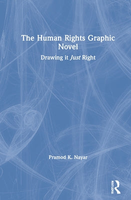 The Human Rights Graphic Novel: Drawing It Just Right by Nayar, Pramod K.
