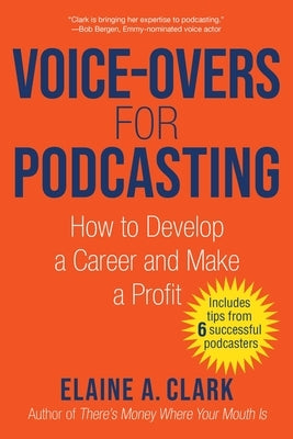Voice-Overs for Podcasting: How to Develop a Career and Make a Profit by Clark, Elaine A.