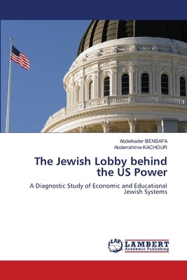 The Jewish Lobby behind the US Power by Bensafa, Abdelkader