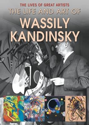 The Life and Art of Wassily Kandinsky by Howard, Annabel