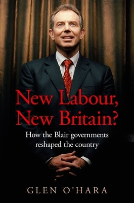 New Labour, New Britain?: How the Blair Governments Reshaped the Country by O'Hara, Glen