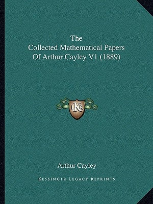 The Collected Mathematical Papers Of Arthur Cayley V1 (1889) by Cayley, Arthur