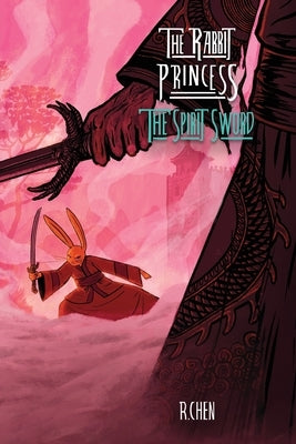 The Rabbit Princess: The Spirit Sword by Chen, R.