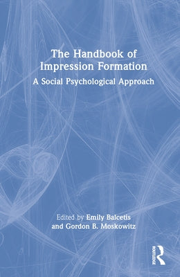 The Handbook of Impression Formation: A Social Psychological Approach by Balcetis, Emily