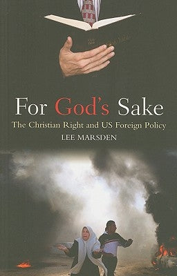 For God's Sake: The Christian Right and US Foreign Policy by Marsden, Lee
