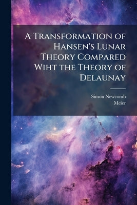 A Transformation of Hansen's Lunar Theory Compared Wiht the Theory of Delaunay by Newcomb, Simon