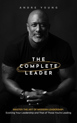 The Complete Leader: Master the Art of Modern Leadership by Young, Andre
