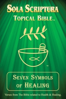 Seven Symbols of Healing: Sola Scriptura Topical Bible by John, Daniel