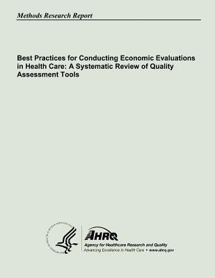 Best Practices for Conducting Economic Evaluations in Health Care: A Systematic Review of Quality Assessment Tools by And Quality, Agency for Healthcare Resea