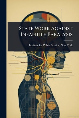 State Work Against Infantile Paralysis by Institute for Public Service, New York