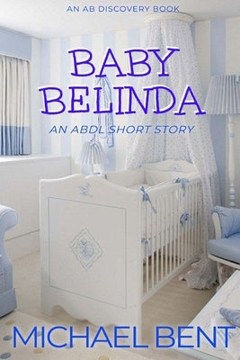 Baby Belinda: An ABDL Short Story by Bent, Rosalie