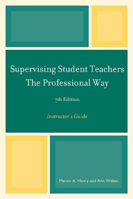 Supervising Student Teachers The Professional Way: Instructor's Guide by Henry, Marvin A.