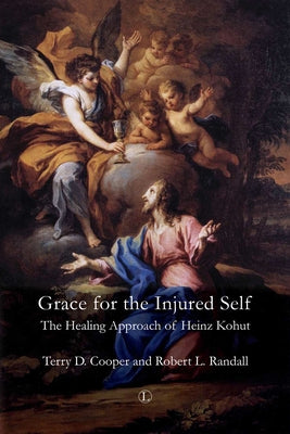 Grace for the Injured Self: The Healing Approach of Heinz Kohut by Randall, Robert L.