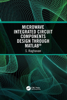 Microwave Integrated Circuit Components Design through MATLAB(R) by Raghavan, S.