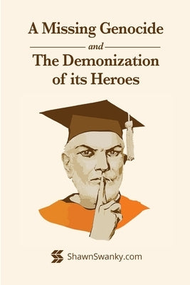 A Missing Genocide and the Demonization of its Heroes by Swanky, Tom