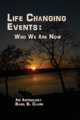 Life Changing Events: Who We Are Now by Clark, Basil B.