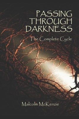 Passing Through Darkness: The Complete Cycle by McKenzie, Malcolm