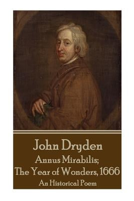 John Dryden - Annus Mirabilis; The Year of Wonders, 1666 by Dryden, John