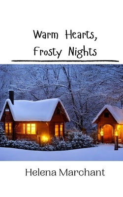 Warm Hearts, Frosty Nights by Marchant, Helena