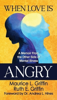 When Love Is Angry: A Memoir From the Other Side of Mental Illness by Griffin, Maurice L.