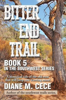 Bitter End Trail: Book 5 in the Southwest Series by Cece, Diane M.