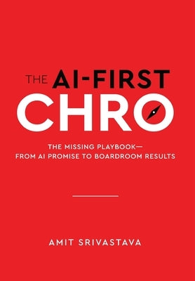 The AI-First CHRO: The Missing Playbook - From AI Promise to Boardroom Results by Srivastava, Amit
