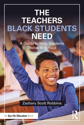 The Teachers Black Students Need: A Guide to Help Students Thrive in School by Robbins, Zachary Scott