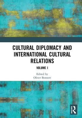 Cultural Diplomacy and International Cultural Relations: Volume I by Bennett, Oliver