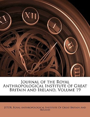 Journal of the Royal Anthropological Institute of Great Britain and Ireland, Volume 19 by Royal Anthropological Institute of Great