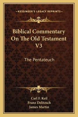 Biblical Commentary On The Old Testament V3: The Pentateuch by Keil, Carl F.