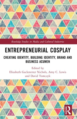 Entrepreneurial Cosplay: Creating Identity, Building Identity, Brand and Business Acumen by Nichols, Elizabeth Gackstetter