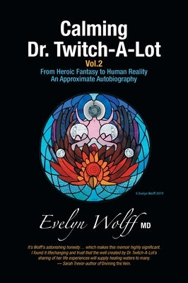 Calming Dr. Twitch-A-Lot Volume 2: From Heroic Fantasy to Human Reality-An Approximate Autobiography by Wolff, Evelyn