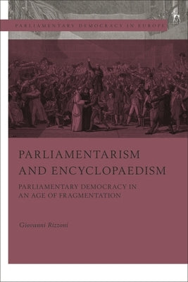 Parliamentarism and Encyclopaedism: Parliamentary Democracy in an Age of Fragmentation by Rizzoni, Giovanni