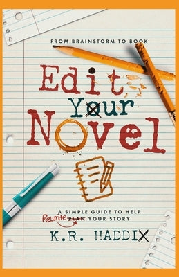 Edit Your Novel: A Simple Guide to Help Rewrite Your Story by Haddix, K. R.