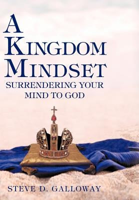 A Kingdom Mindset by Galloway, Steve D.