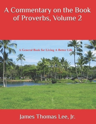 A Commentary on the Book of Proverbs, Volume 2 by Lee, James Thomas, Jr.
