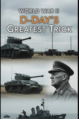 World War II D-Day's Greatest Trick: Operation Bodyguard and the Deceptions that Won Normandy by H, Lucid