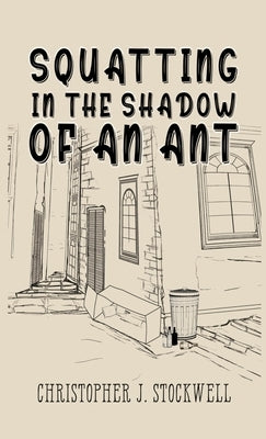 Squatting in the Shadow of an Ant: Novella Three by Stockwell, Christopher James