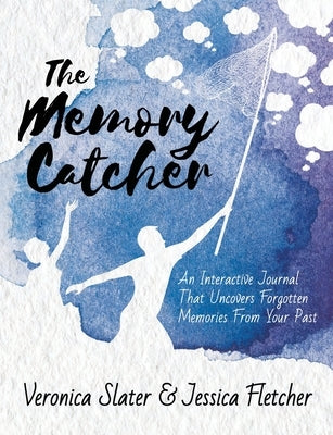 The Memory Catcher: An Interactive Journal That Uncovers Forgotten Memories From Your Past by Slater, Veronica