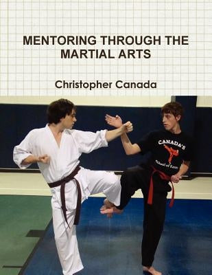 Mentoring Through the Martial Arts by Canada, Christopher