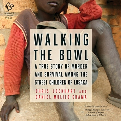 Walking the Bowl: A True Story of Murder and Survival Among the Street Children of Lusaka by Chama, Daniel Mulilo