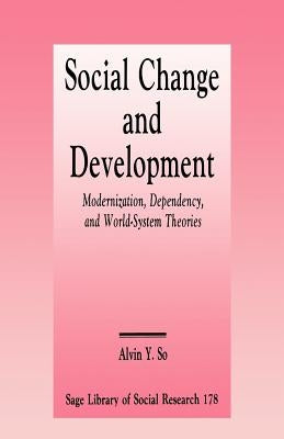 Social Change and Development: Modernization, Dependency and World-System Theories by So, Alvin Y.