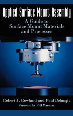 Applied Surface Mount Assembly: A Guide to Surface Mount Materials and Processes by Rowland, Robert J.