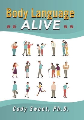 Body Language ALIVE: A Garden of Nonverbal Nuggets by Sweet, Cody