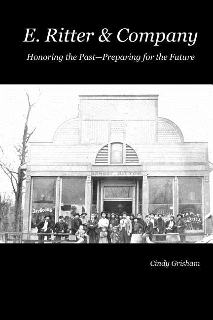 E. Ritter & Company: Honoring the Past, Preparing for the Future by Grisham, Cindy