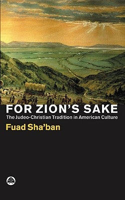 For Zion's Sake: The Judeo-Christian Tradition in American Culture by Sha'ban, Fuad