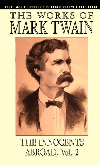 The Innocents Abroad, vol. 2: The Authorized Uniform Edition by Twain, Mark