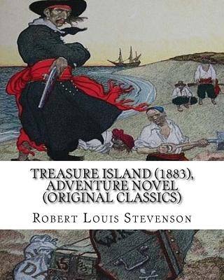 Treasure Island (1883), by Robert Louis Stevenson, Adventure Novel (Original Classics): Robert Louis Balfour Stevenson by Stevenson, Robert Louis