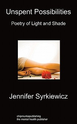 Unspent Possibilities: Poetry Of Light And Shade by Syrkiewicz, Jennifer